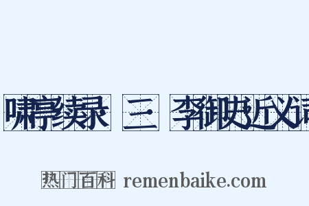 啸亭续录·三·李御史近义词是什么意思的图片